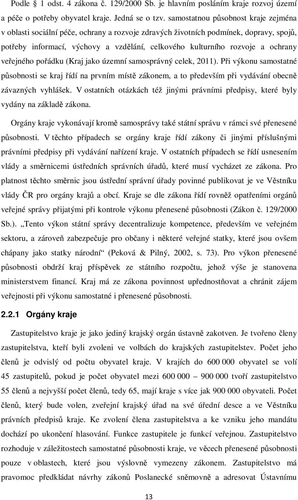 ochrany veřejného pořádku (Kraj jako územní samosprávný celek, 2011). Při výkonu samostatné působnosti se kraj řídí na prvním místě zákonem, a to především při vydávání obecně závazných vyhlášek.