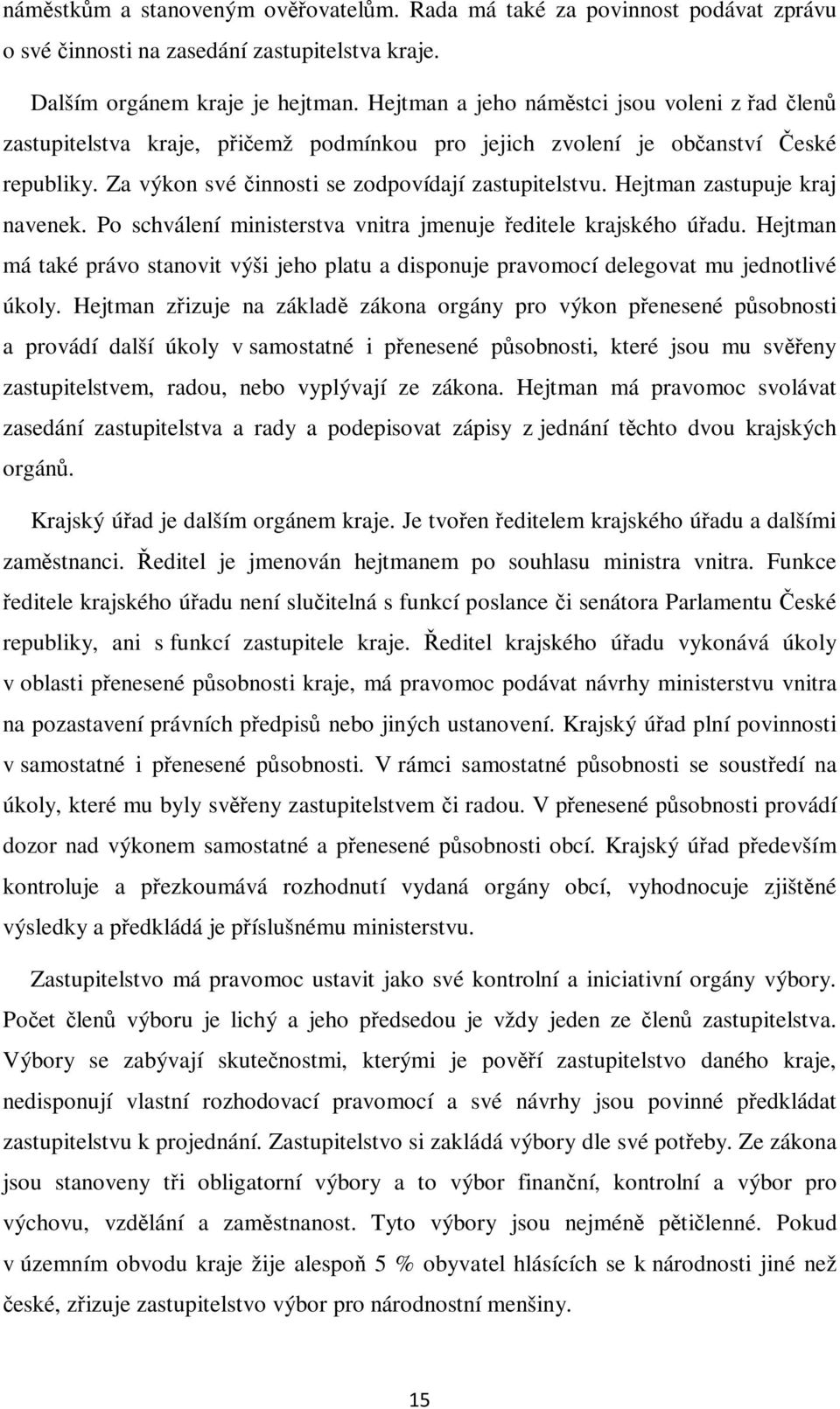 Hejtman zastupuje kraj navenek. Po schválení ministerstva vnitra jmenuje ředitele krajského úřadu. Hejtman má také právo stanovit výši jeho platu a disponuje pravomocí delegovat mu jednotlivé úkoly.