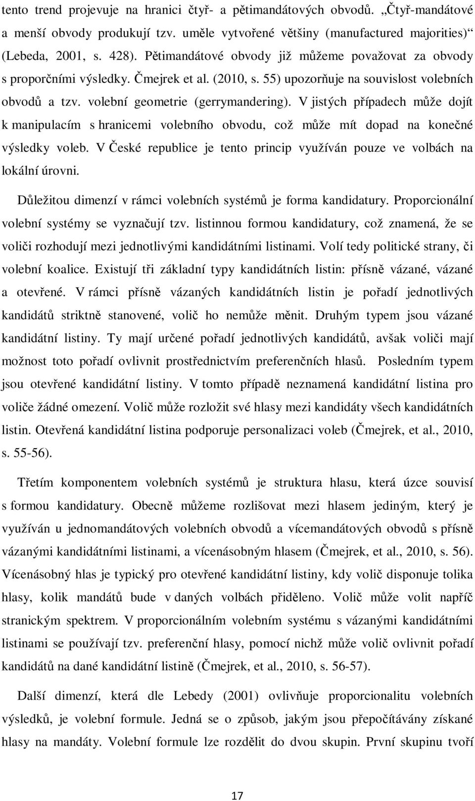 V jistých případech může dojít k manipulacím s hranicemi volebního obvodu, což může mít dopad na konečné výsledky voleb. V České republice je tento princip využíván pouze ve volbách na lokální úrovni.