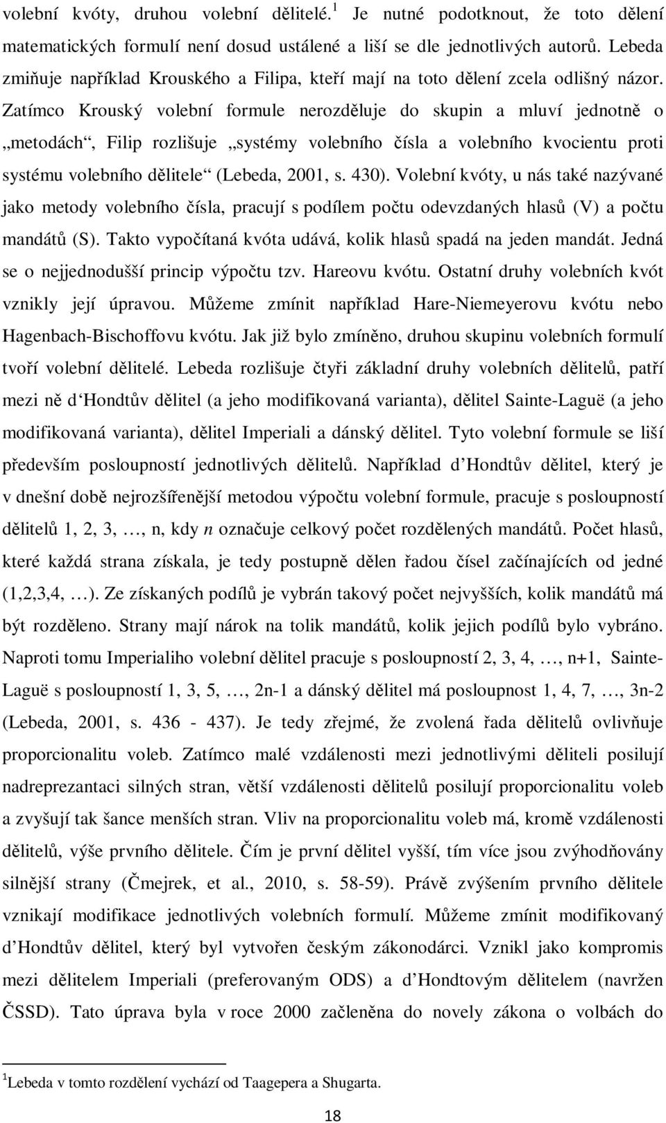 Zatímco Krouský volební formule nerozděluje do skupin a mluví jednotně o metodách, Filip rozlišuje systémy volebního čísla a volebního kvocientu proti systému volebního dělitele (Lebeda, 2001, s.