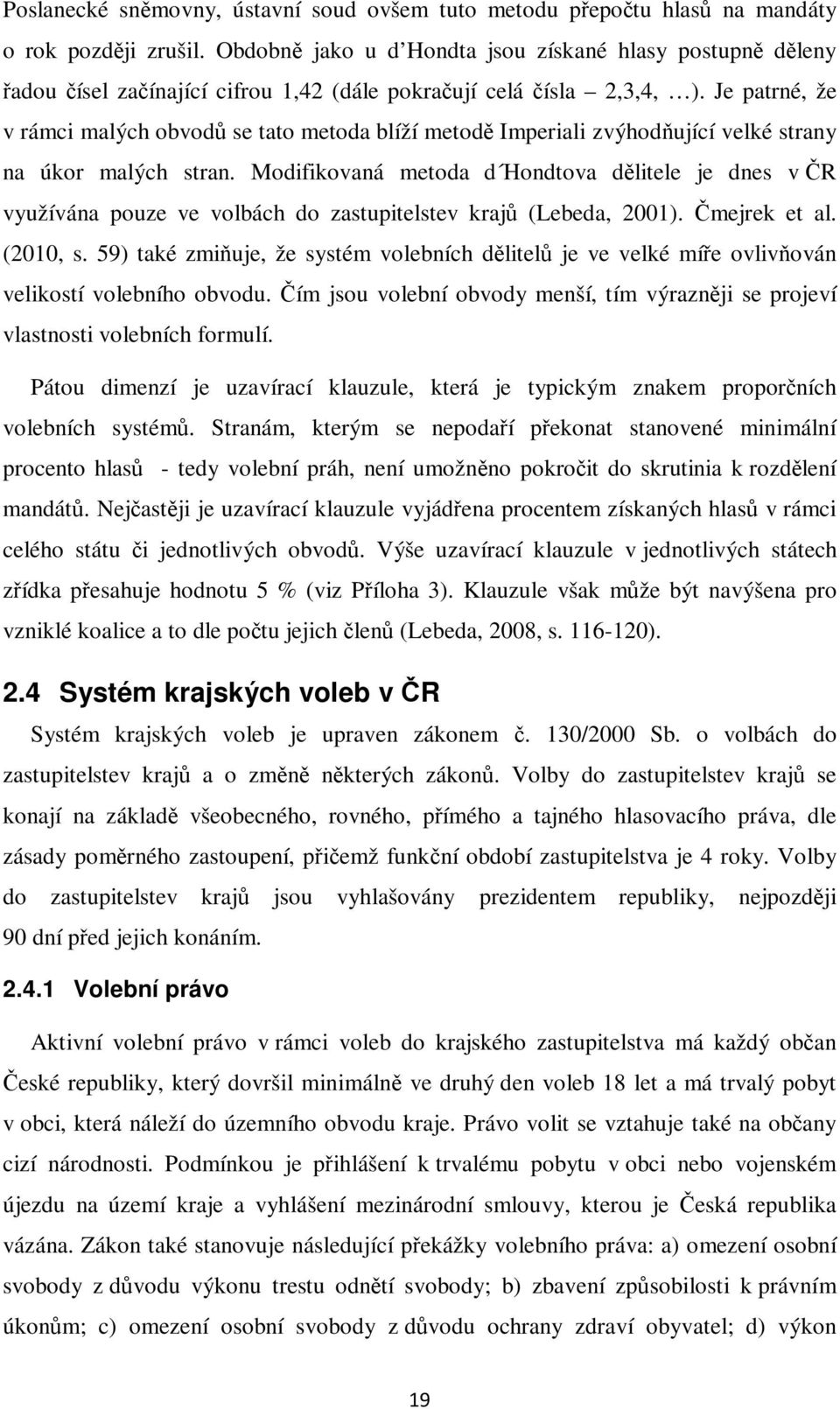 Je patrné, že v rámci malých obvodů se tato metoda blíží metodě Imperiali zvýhodňující velké strany na úkor malých stran.