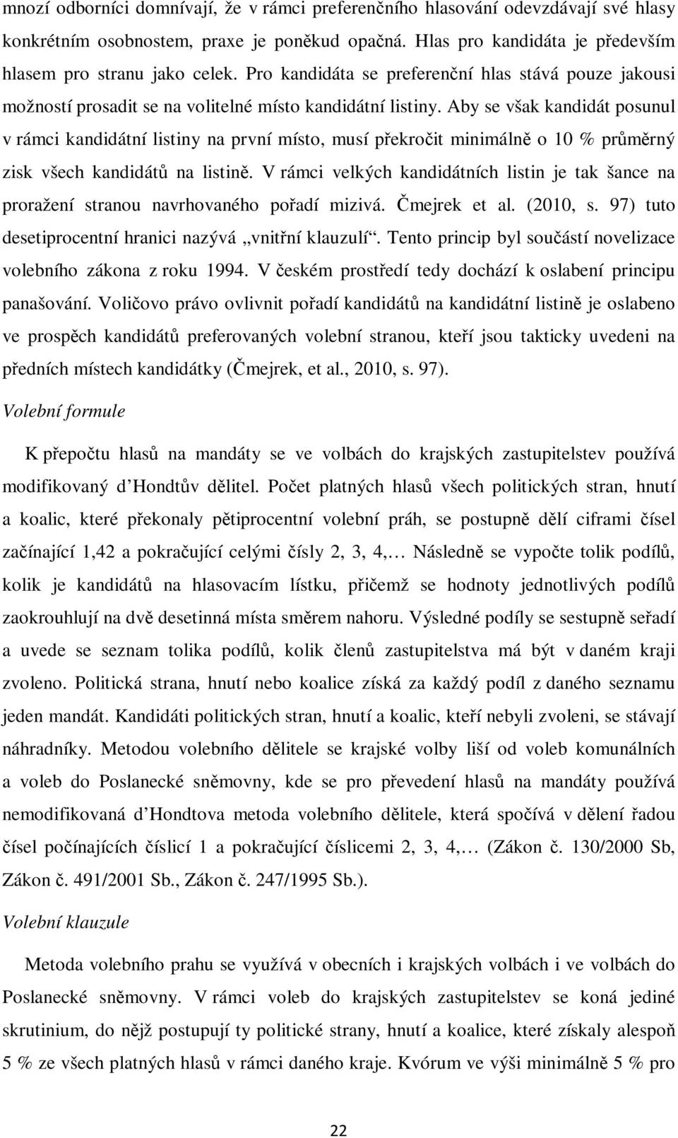 Aby se však kandidát posunul v rámci kandidátní listiny na první místo, musí překročit minimálně o 10 % průměrný zisk všech kandidátů na listině.