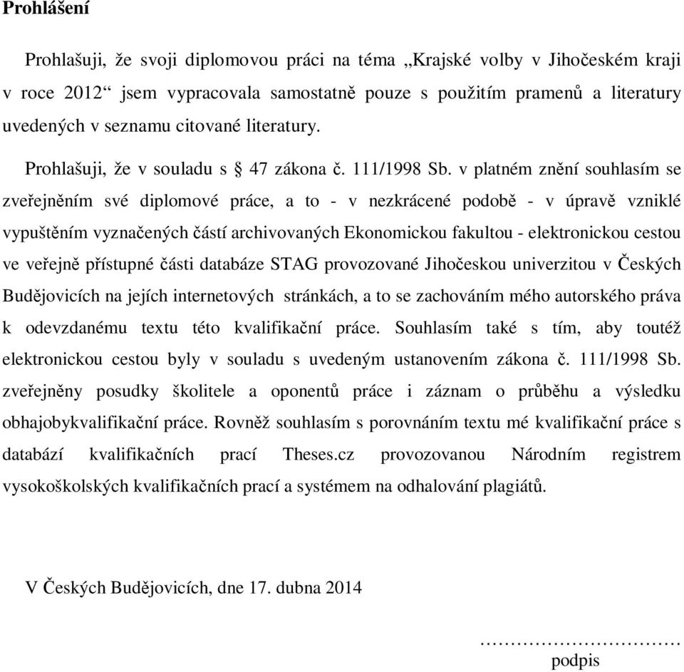 v platném znění souhlasím se zveřejněním své diplomové práce, a to - v nezkrácené podobě - v úpravě vzniklé vypuštěním vyznačených částí archivovaných Ekonomickou fakultou - elektronickou cestou ve