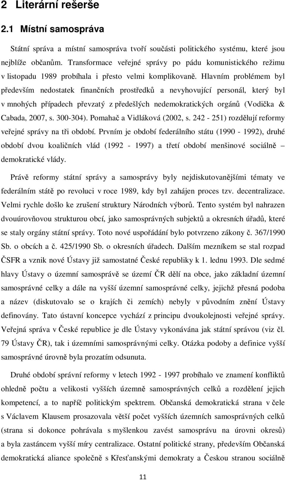 Hlavním problémem byl především nedostatek finančních prostředků a nevyhovující personál, který byl v mnohých případech převzatý z předešlých nedemokratických orgánů (Vodička & Cabada, 2007, s.