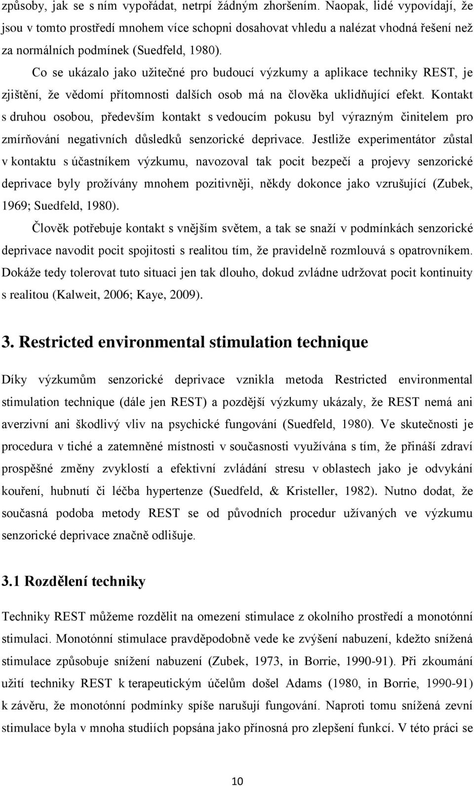 Co se ukázalo jako užitečné pro budoucí výzkumy a aplikace techniky REST, je zjištění, že vědomí přítomnosti dalších osob má na člověka uklidňující efekt.