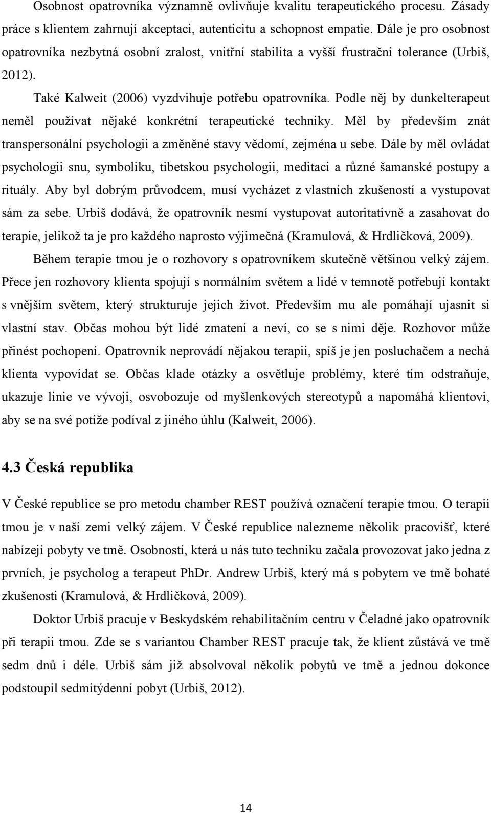 Podle něj by dunkelterapeut neměl používat nějaké konkrétní terapeutické techniky. Měl by především znát transpersonální psychologii a změněné stavy vědomí, zejména u sebe.