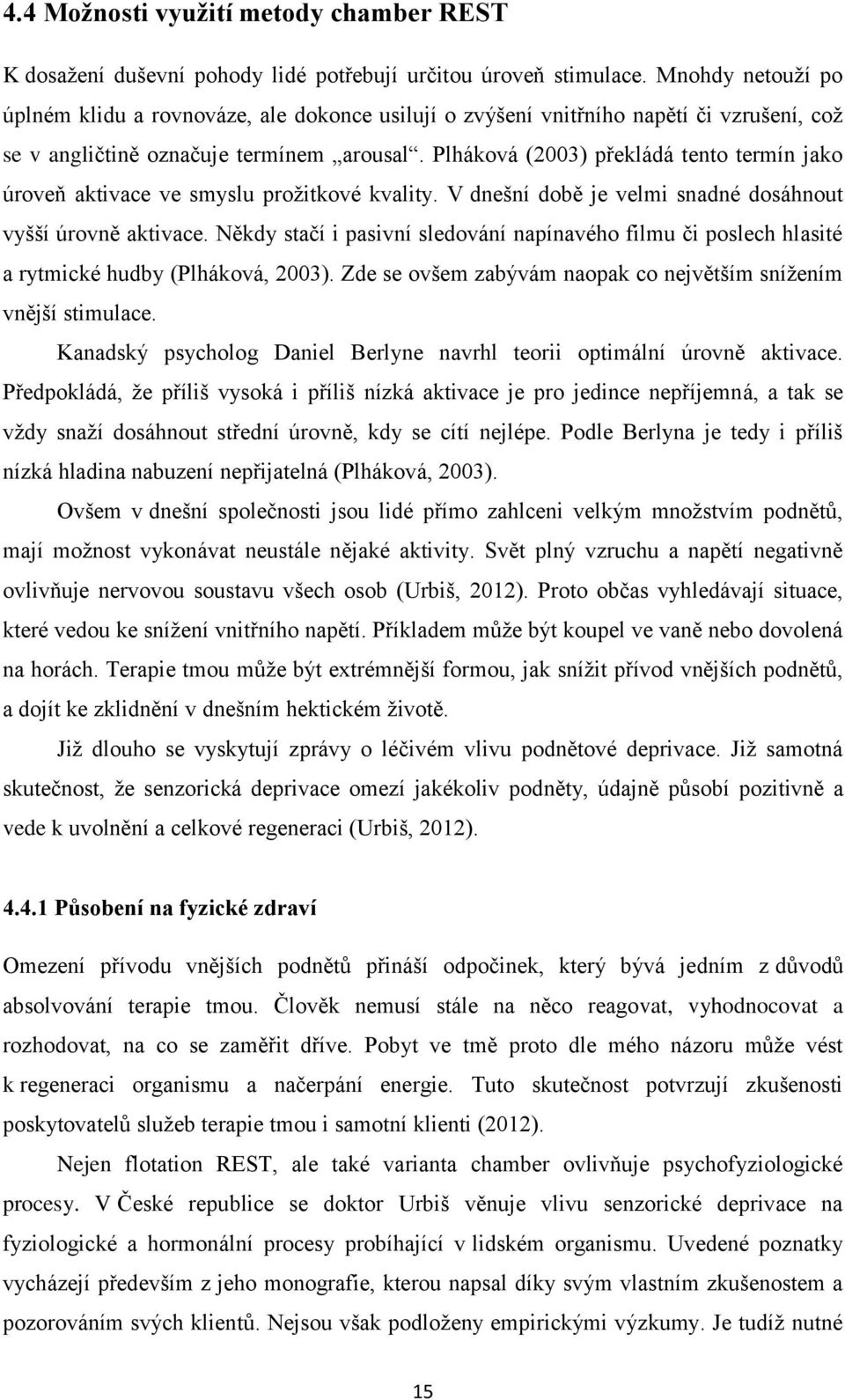 Plháková (2003) překládá tento termín jako úroveň aktivace ve smyslu prožitkové kvality. V dnešní době je velmi snadné dosáhnout vyšší úrovně aktivace.