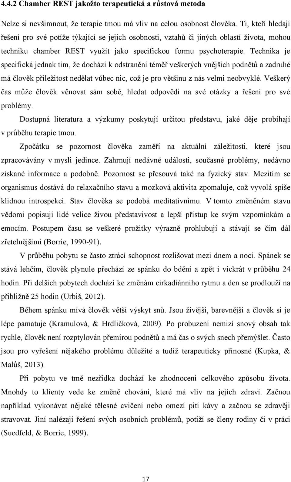 Technika je specifická jednak tím, že dochází k odstranění téměř veškerých vnějších podnětů a zadruhé má člověk příležitost nedělat vůbec nic, což je pro většinu z nás velmi neobvyklé.