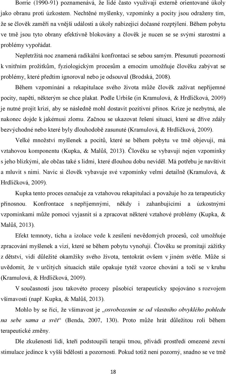 Během pobytu ve tmě jsou tyto obrany efektivně blokovány a člověk je nucen se se svými starostmi a problémy vypořádat. Nepřetržitá noc znamená radikální konfrontaci se sebou samým.