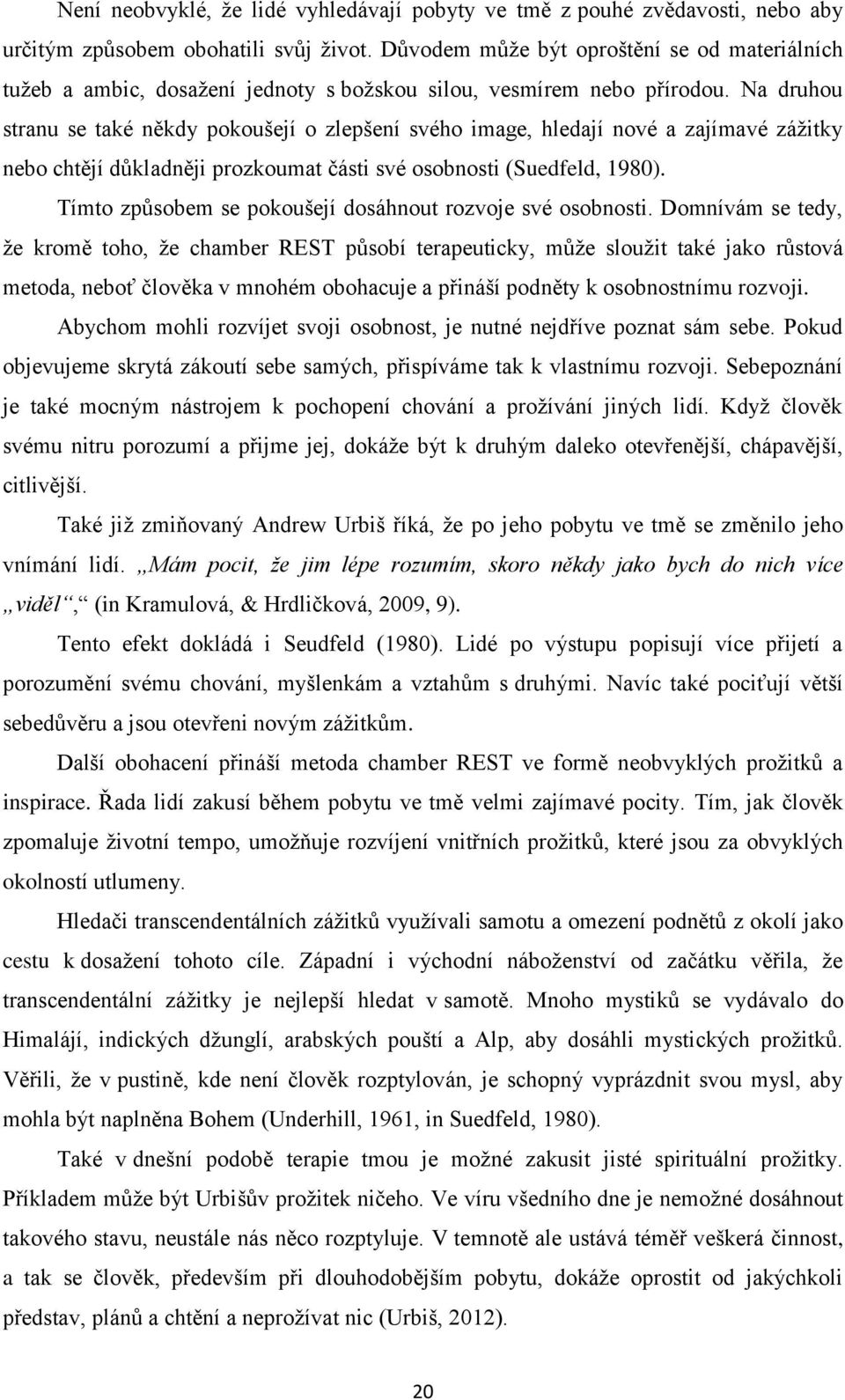 Na druhou stranu se také někdy pokoušejí o zlepšení svého image, hledají nové a zajímavé zážitky nebo chtějí důkladněji prozkoumat části své osobnosti (Suedfeld, 1980).