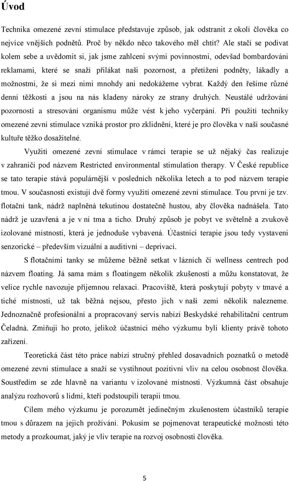 že si mezi nimi mnohdy ani nedokážeme vybrat. Každý den řešíme různé denní těžkosti a jsou na nás kladeny nároky ze strany druhých.