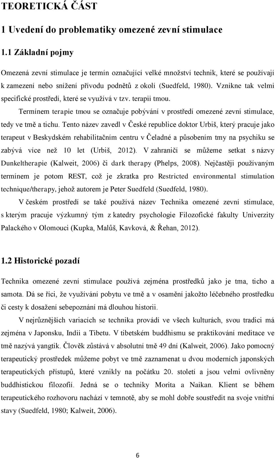 Vznikne tak velmi specifické prostředí, které se využívá v tzv. terapii tmou. Termínem terapie tmou se označuje pobývání v prostředí omezené zevní stimulace, tedy ve tmě a tichu.