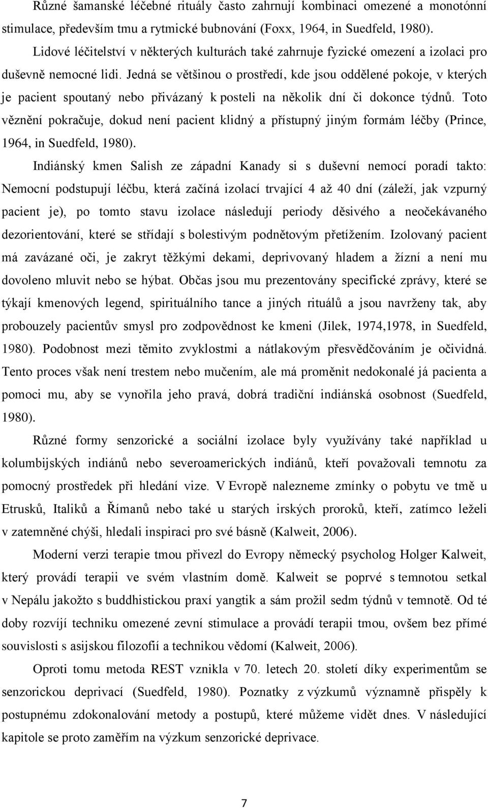 Jedná se většinou o prostředí, kde jsou oddělené pokoje, v kterých je pacient spoutaný nebo přivázaný k posteli na několik dní či dokonce týdnů.