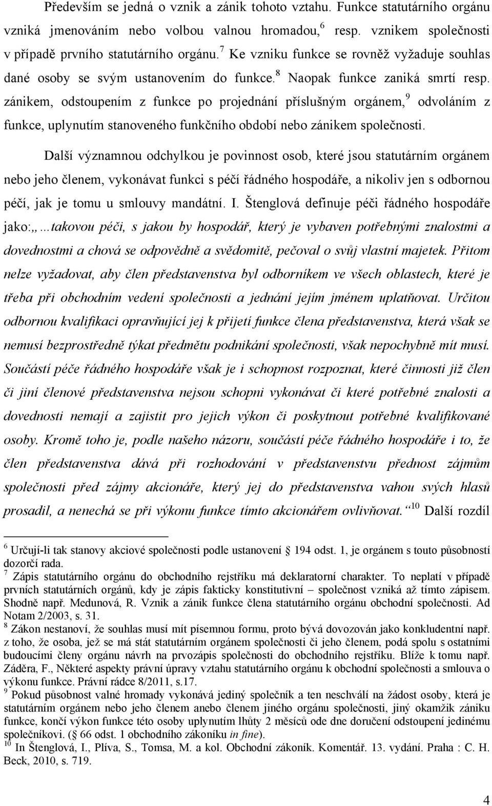 zánikem, odstoupením z funkce po projednání příslušným orgánem, 9 odvoláním z funkce, uplynutím stanoveného funkčního období nebo zánikem společnosti.