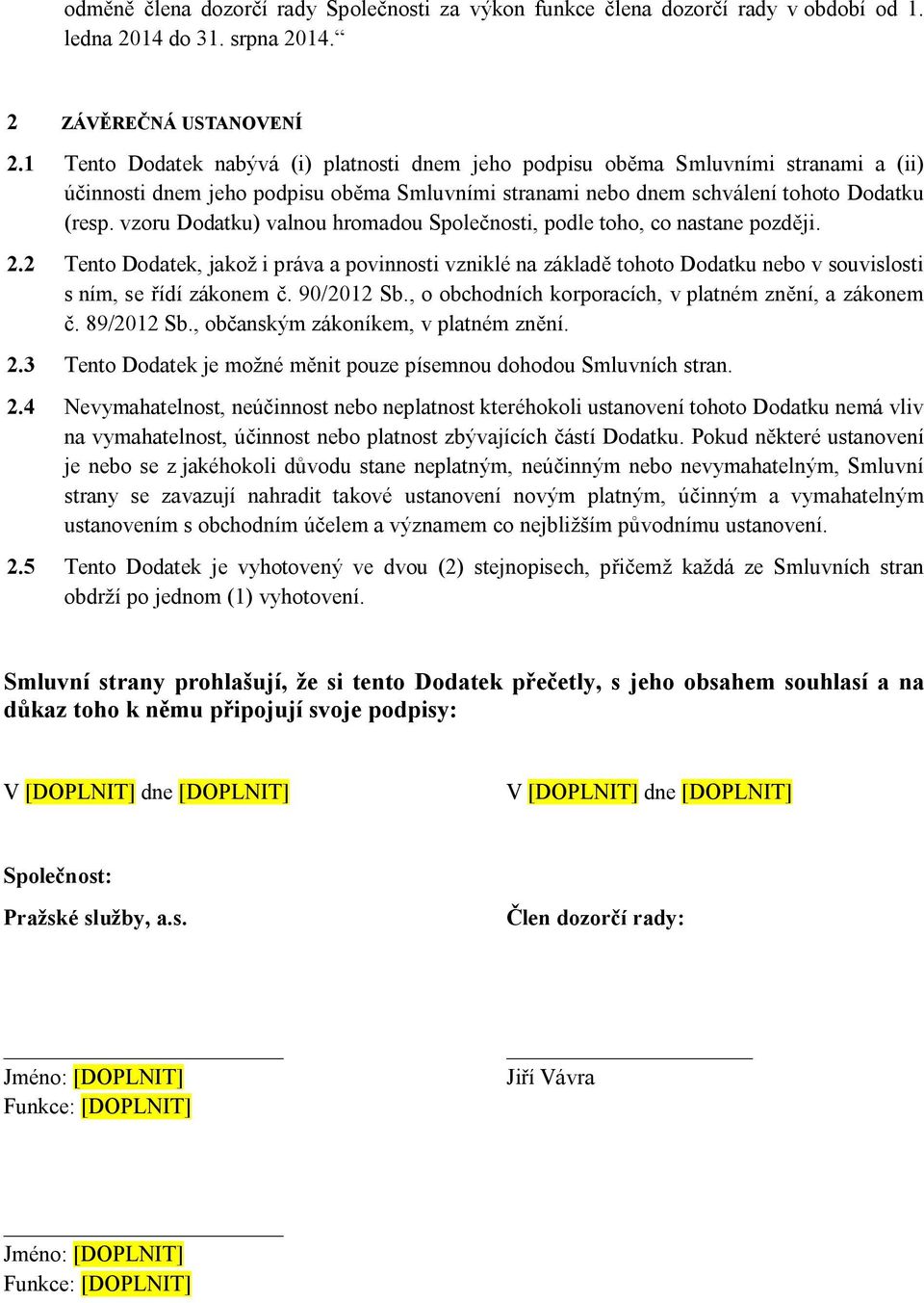 vzoru Dodatku) valnou hromadou Společnosti, podle toho, co nastane později. 2.2 Tento Dodatek, jakož i práva a povinnosti vzniklé na základě tohoto Dodatku nebo v souvislosti s ním, se řídí zákonem č.