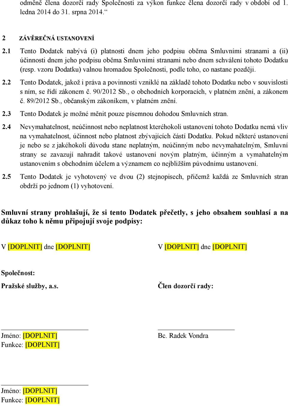 vzoru Dodatku) valnou hromadou Společnosti, podle toho, co nastane později. 2.2 Tento Dodatek, jakož i práva a povinnosti vzniklé na základě tohoto Dodatku nebo v souvislosti s ním, se řídí zákonem č.