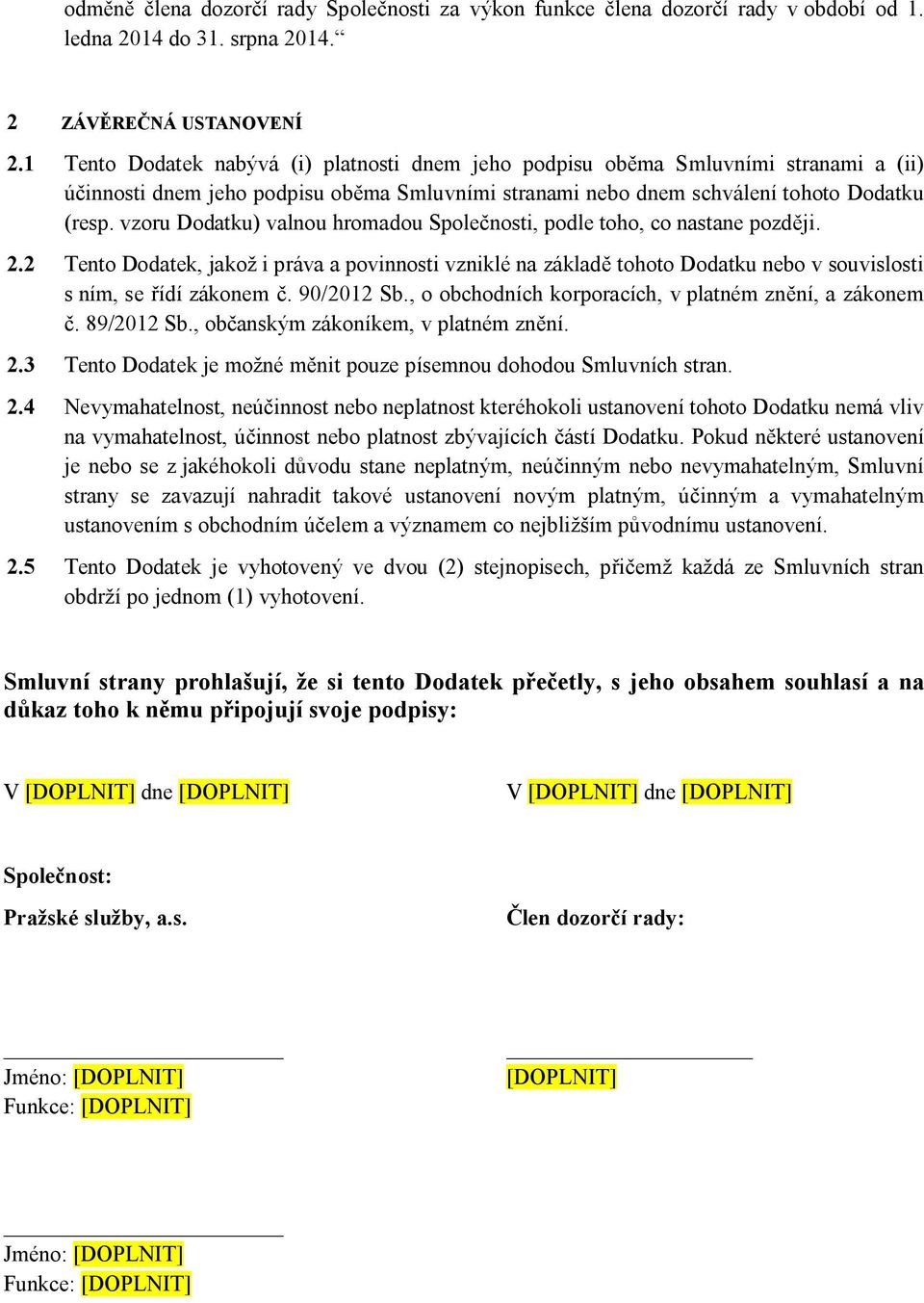 vzoru Dodatku) valnou hromadou Společnosti, podle toho, co nastane později. 2.2 Tento Dodatek, jakož i práva a povinnosti vzniklé na základě tohoto Dodatku nebo v souvislosti s ním, se řídí zákonem č.