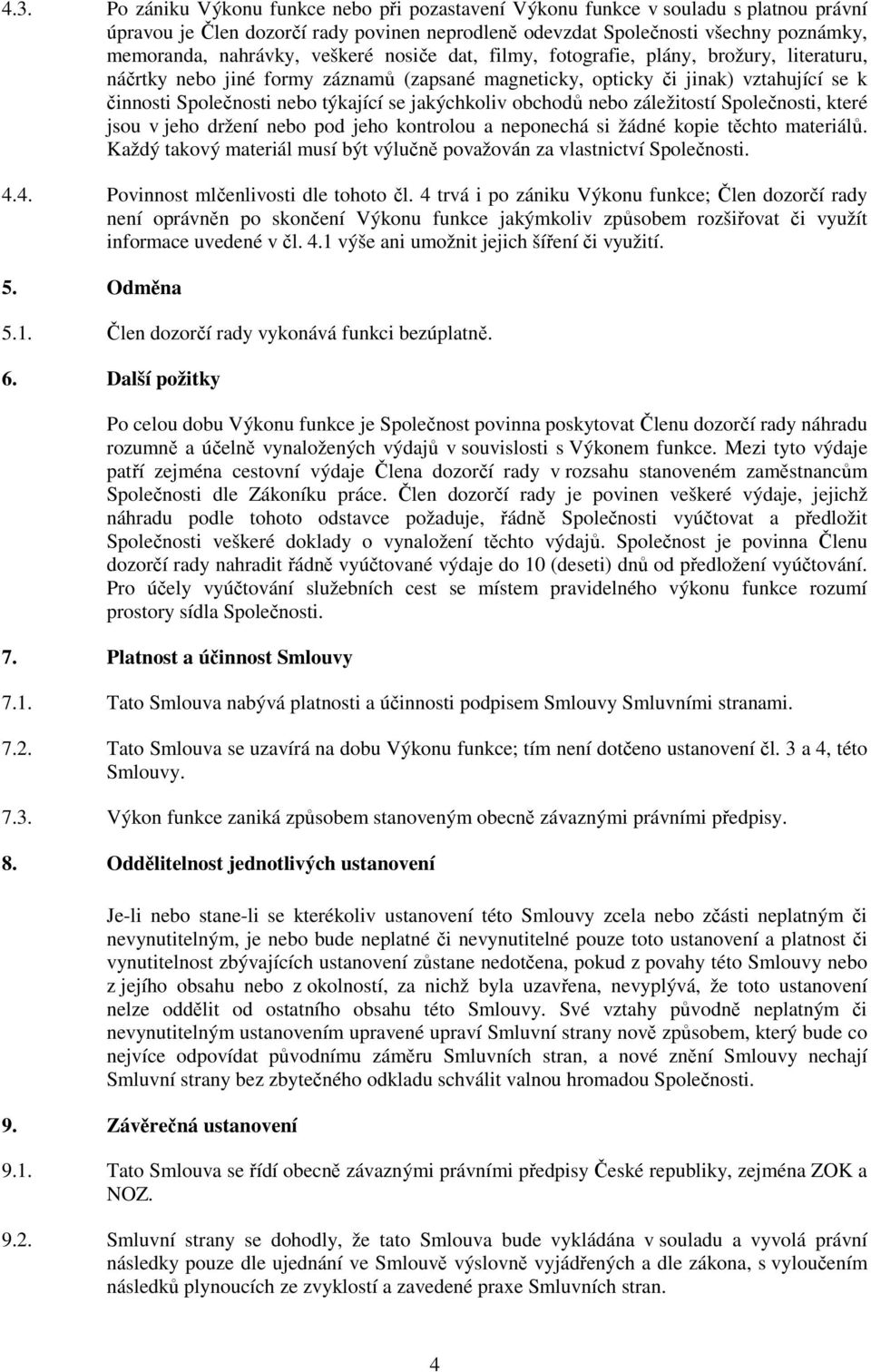 jakýchkoliv obchodů nebo záležitostí Společnosti, které jsou v jeho držení nebo pod jeho kontrolou a neponechá si žádné kopie těchto materiálů.