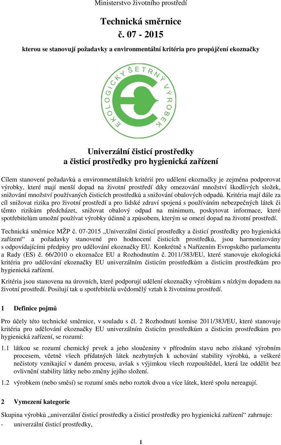 environmentálních kritérií pro udělení ekoznačky je zejména podporovat výrobky, které mají menší dopad na životní prostředí díky omezování množství škodlivých složek, snižování množství používaných