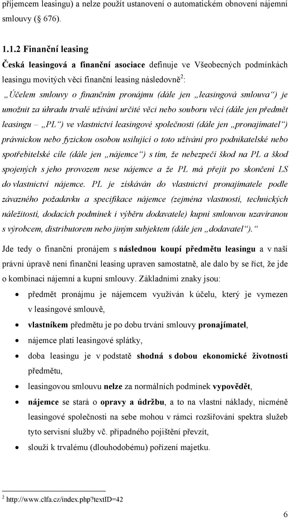 leasingová smlouva ) je umožnit za úhradu trvalé užívání určité věci nebo souboru věcí (dále jen předmět leasingu PL ) ve vlastnictví leasingové společnosti (dále jen pronajímatel ) právnickou nebo