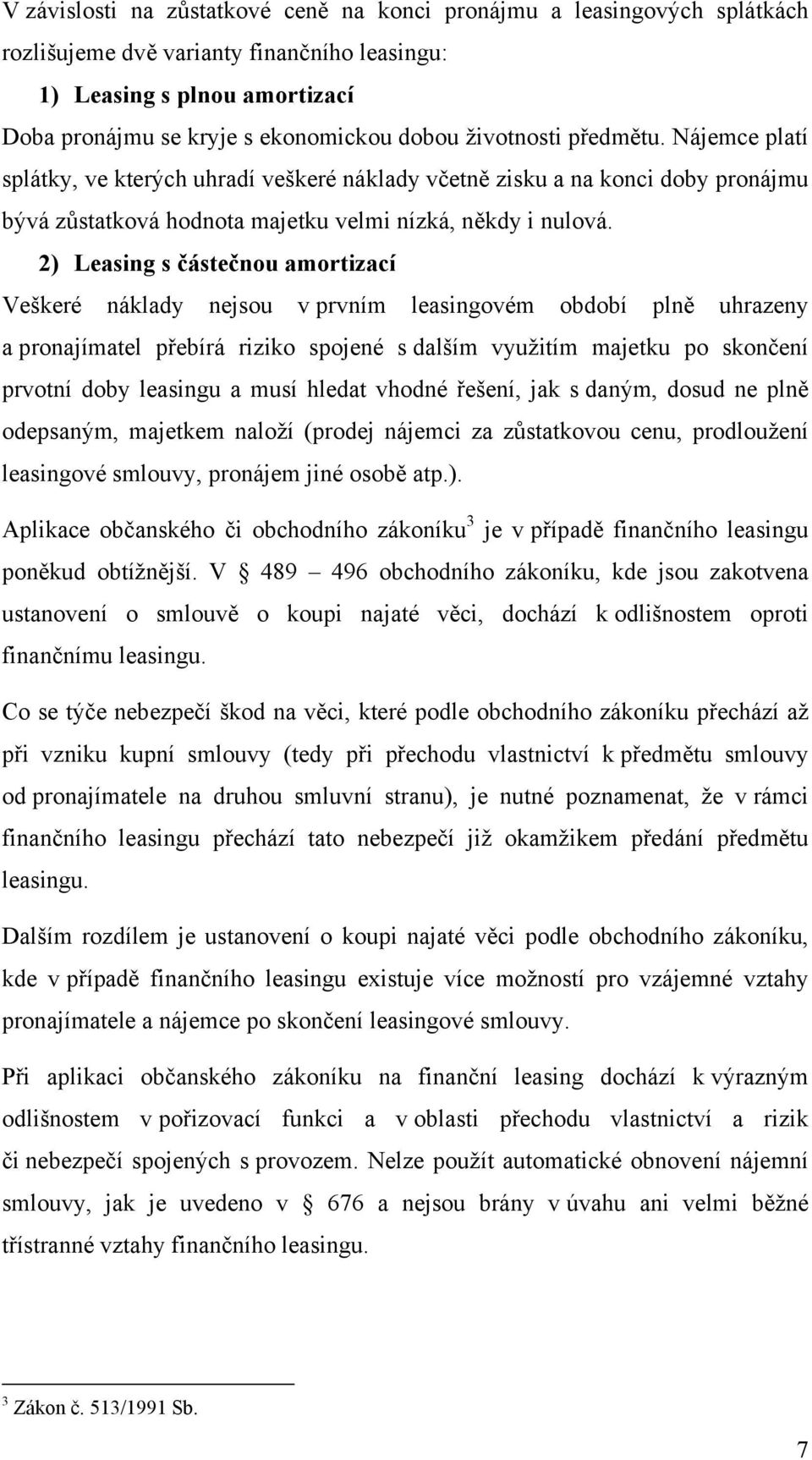 2) Leasing s částečnou amortizací Veškeré náklady nejsou v prvním leasingovém období plně uhrazeny a pronajímatel přebírá riziko spojené s dalším využitím majetku po skončení prvotní doby leasingu a