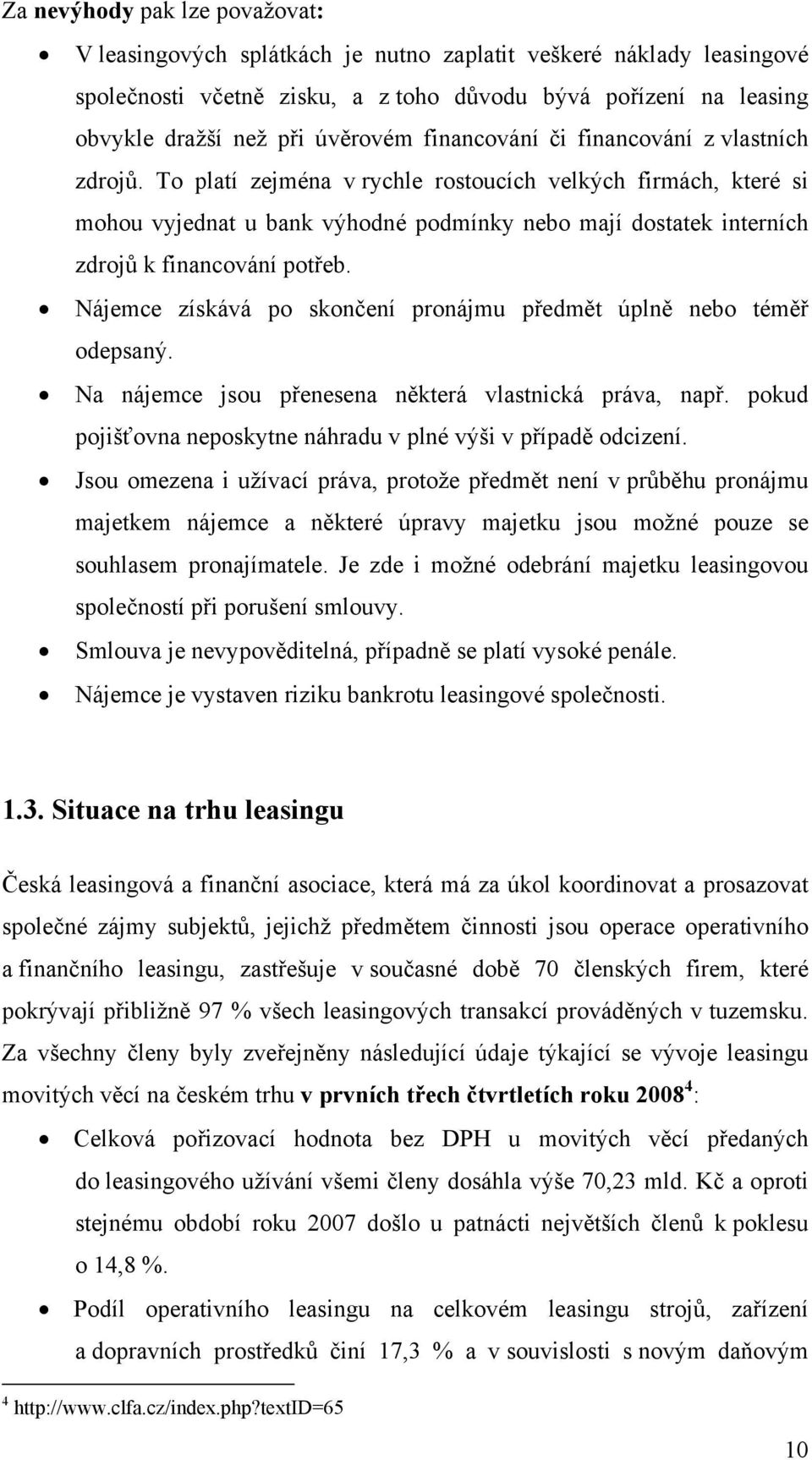 To platí zejména v rychle rostoucích velkých firmách, které si mohou vyjednat u bank výhodné podmínky nebo mají dostatek interních zdrojů k financování potřeb.