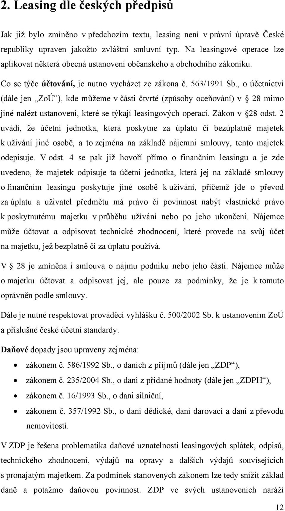 , o účetnictví (dále jen ZoÚ ), kde můžeme v části čtvrté (způsoby oceňování) v 28 mimo jiné nalézt ustanovení, které se týkají leasingových operací. Zákon v 28 odst.