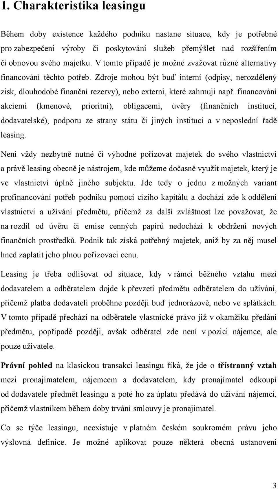 financování akciemi (kmenové, prioritní), obligacemi, úvěry (finančních institucí, dodavatelské), podporu ze strany státu či jiných institucí a v neposlední řadě leasing.