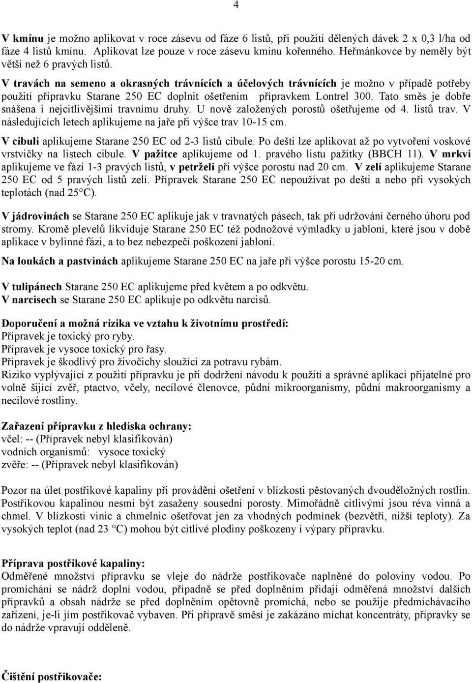 V travách na semeno a okrasných trávnících a účelových trávnících je možno v případě potřeby použití přípravku Starane 250 EC doplnit ošetřením přípravkem Lontrel 300.