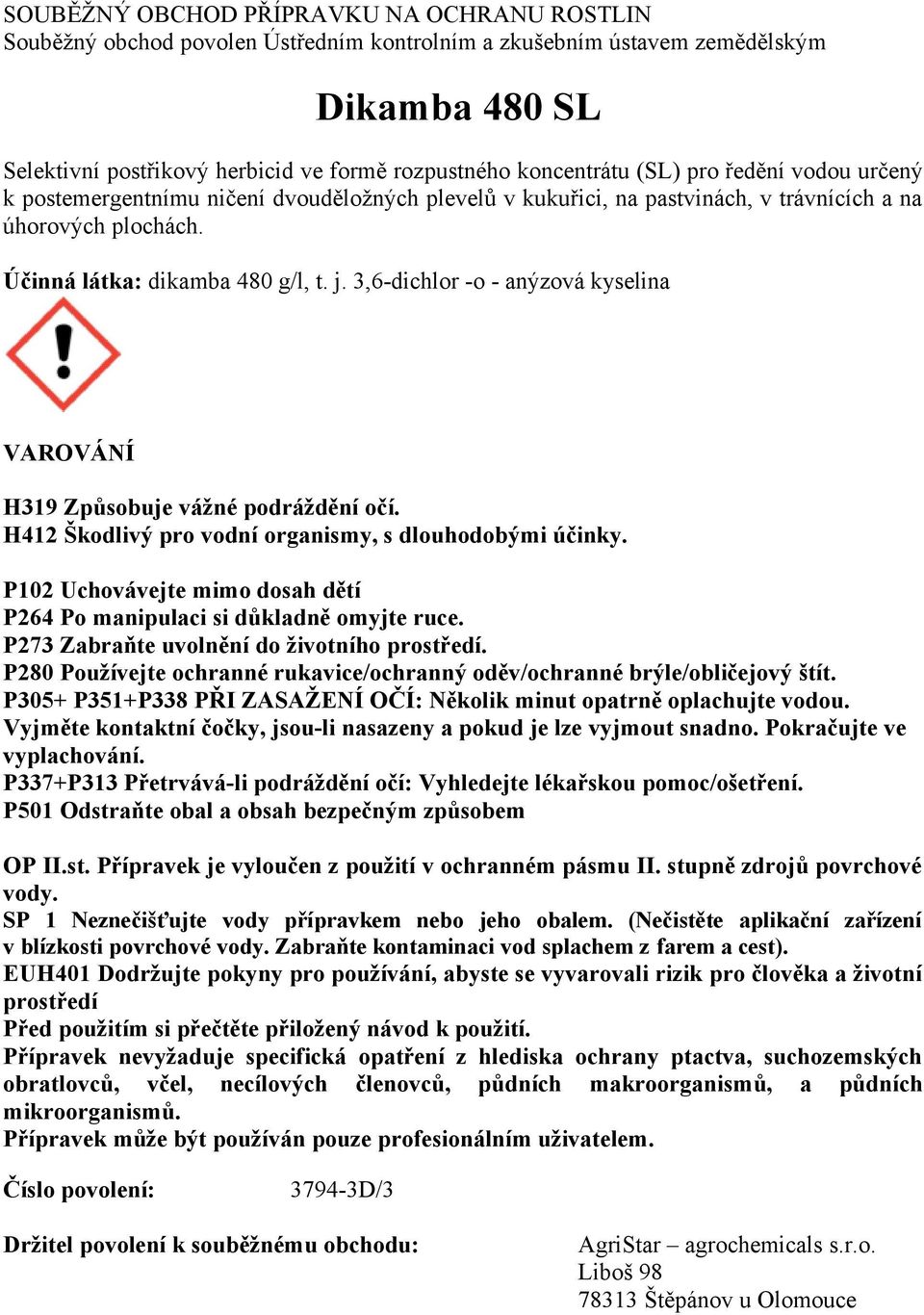 3,6-dichlor -o - anýzová kyselina VAROVÁNÍ H319 Způsobuje vážné podráždění očí. H412 Škodlivý pro vodní organismy, s dlouhodobými účinky.