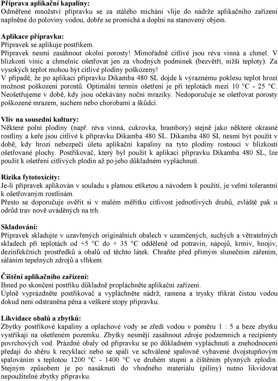 V blízkosti vinic a chmelnic ošetřovat jen za vhodných podmínek (bezvětří, nižší teploty). Za vysokých teplot mohou být citlivé plodiny poškozeny!