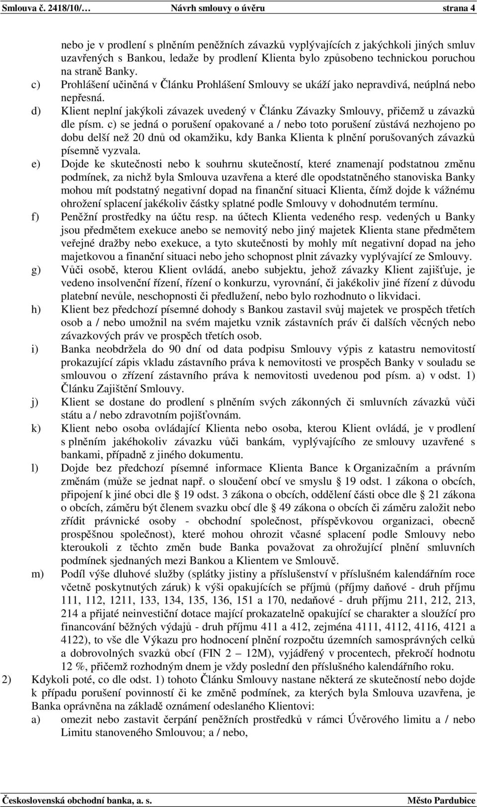 technickou poruchou na straně Banky. c) Prohlášení učiněná v Článku Prohlášení Smlouvy se ukáží jako nepravdivá, neúplná nebo nepřesná.