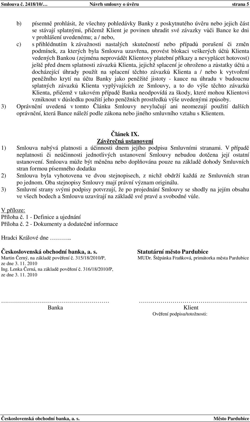 vůči Bance ke dni v prohlášení uvedenému; a / nebo, c) s přihlédnutím k závažnosti nastalých skutečností nebo případů porušení či změn podmínek, za kterých byla Smlouva uzavřena, provést blokaci