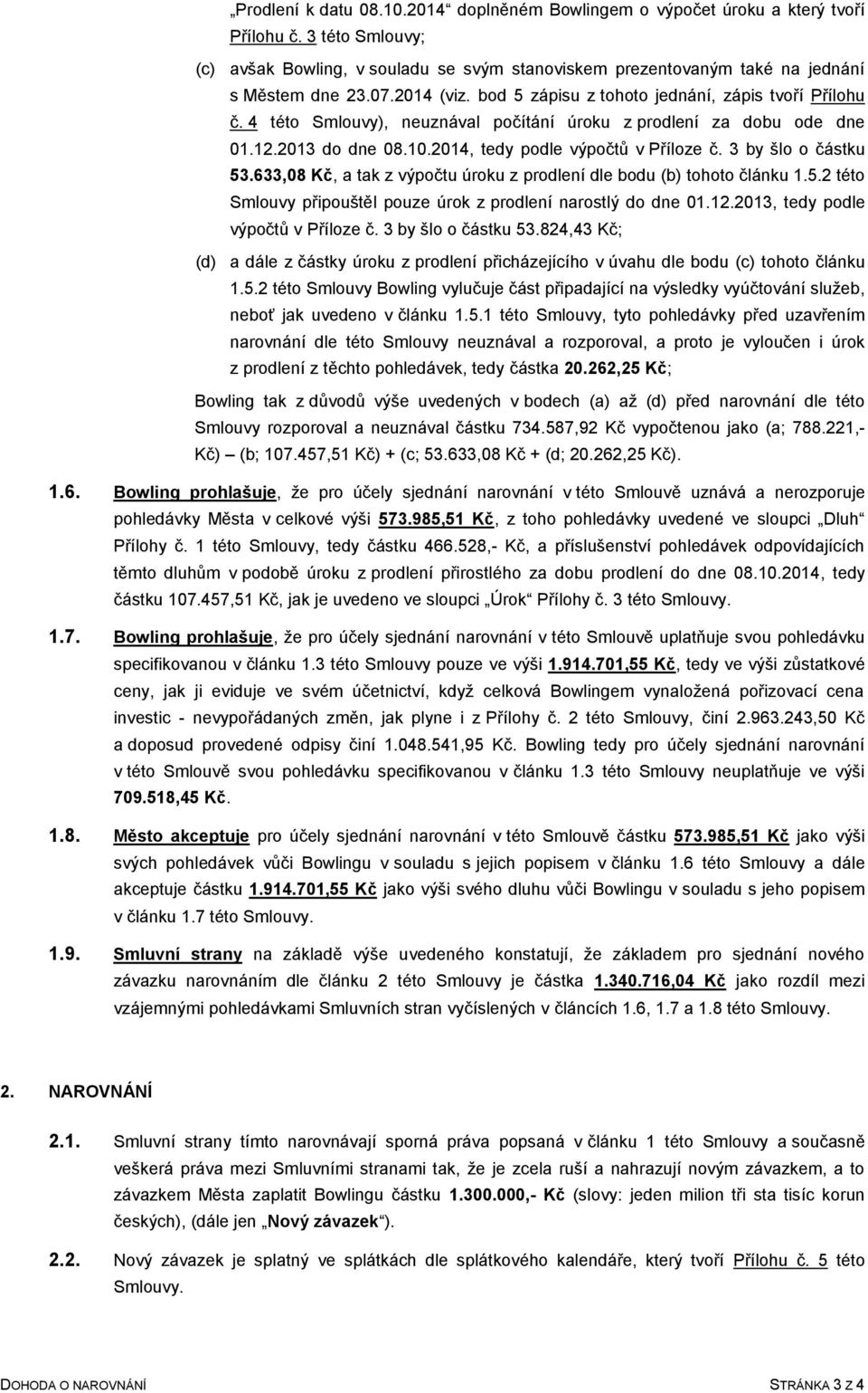 3 by šlo o částku 53.633,08 Kč, a tak z výpočtu úroku z prodlení dle bodu (b) tohoto článku 1.5.2 této Smlouvy připouštěl pouze úrok z prodlení narostlý do dne 01.12.