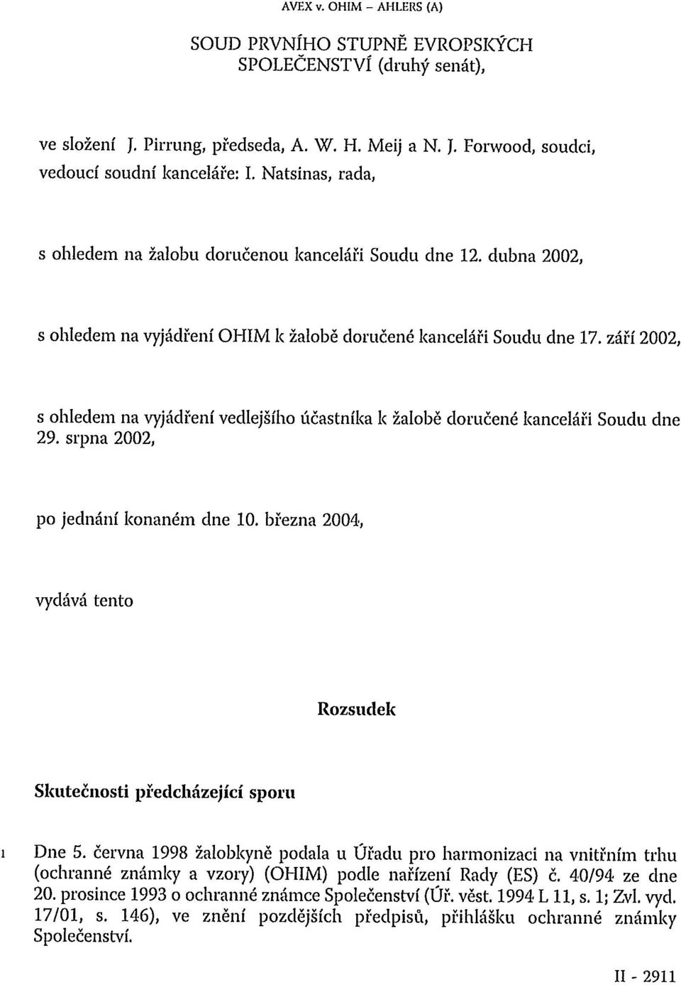 září 2002, s ohledem na vyjádření vedlejšího účastníka k žalobě doručené kanceláři Soudu dne 29. srpna 2002, po jednání konaném dne 10.