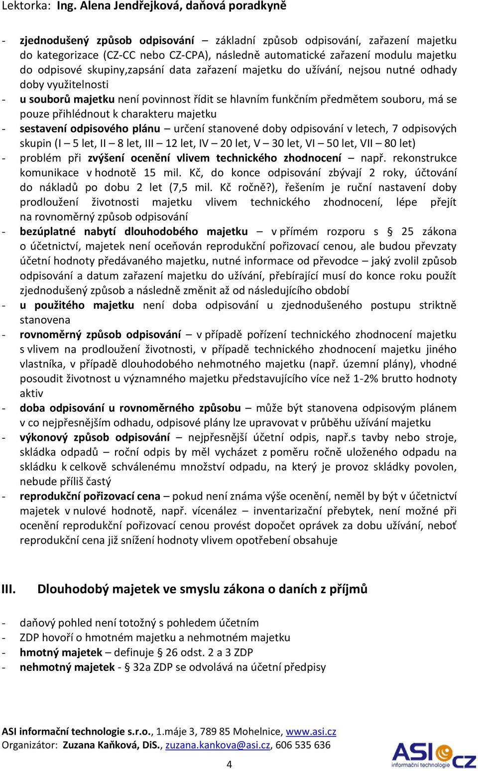 sestavení odpisového plánu určení stanovené doby odpisování v letech, 7 odpisových skupin (I 5 let, II 8 let, III 12 let, IV 20 let, V 30 let, VI 50 let, VII 80 let) - problém při zvýšení ocenění