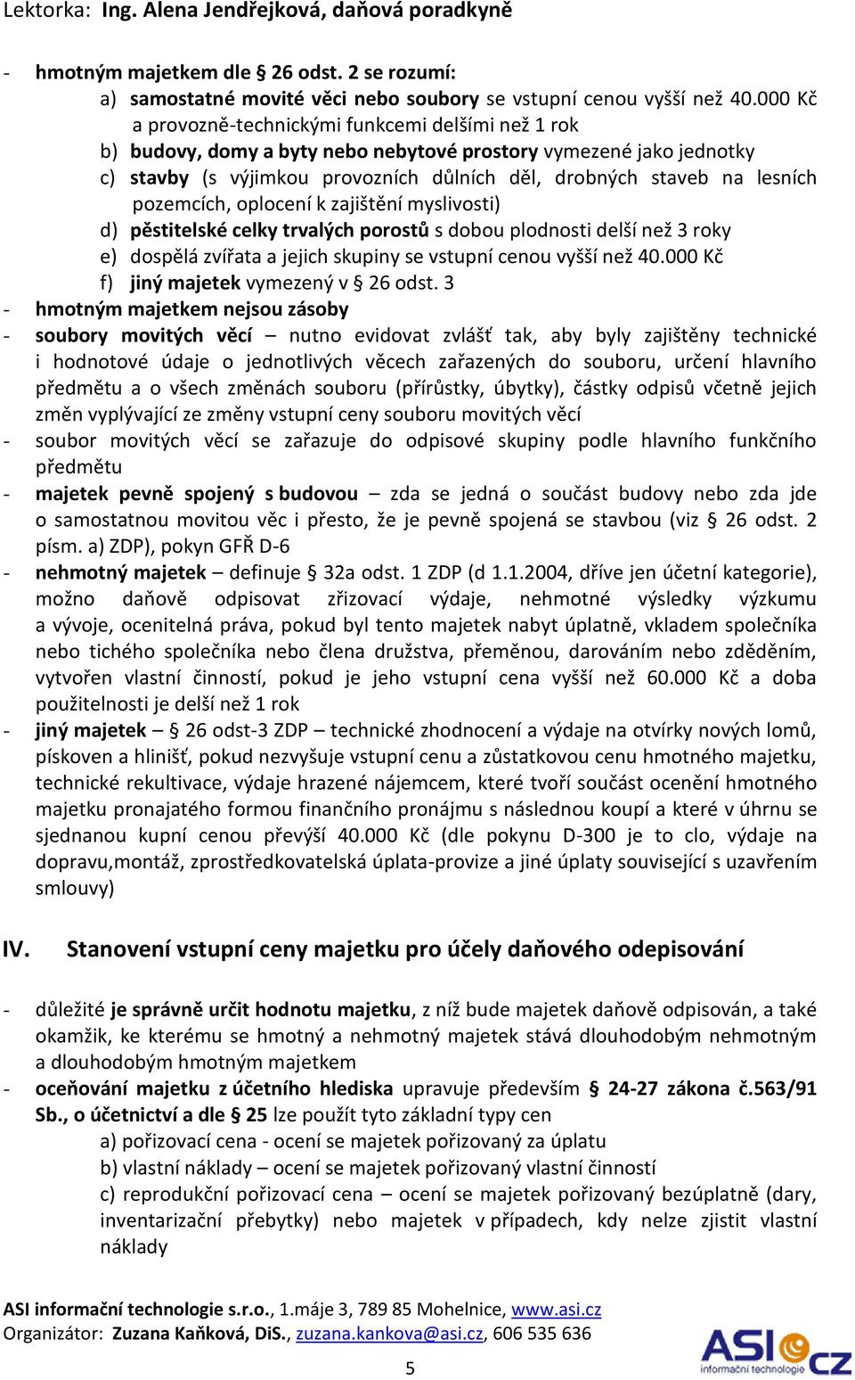 pozemcích, oplocení k zajištění myslivosti) d) pěstitelské celky trvalých porostů s dobou plodnosti delší než 3 roky e) dospělá zvířata a jejich skupiny se vstupní cenou vyšší než 40.