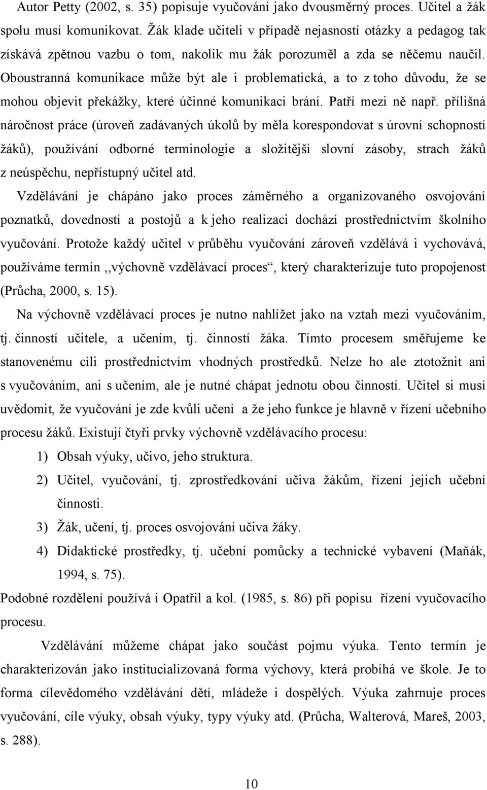 Oboustranná komunikace může být ale i problematická, a to z toho důvodu, že se mohou objevit překážky, které účinné komunikaci brání. Patří mezi ně např.