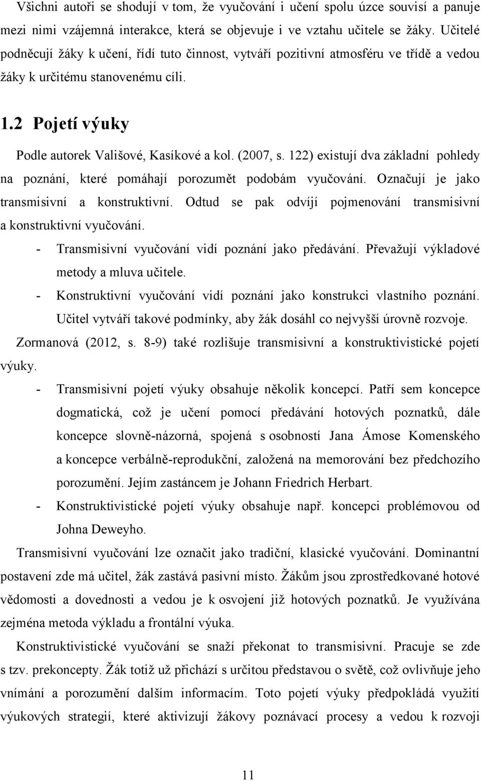 122) existují dva základní pohledy na poznání, které pomáhají porozumět podobám vyučování. Označují je jako transmisivní a konstruktivní.