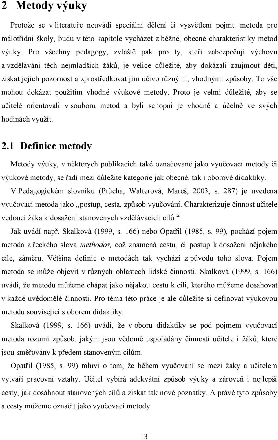 učivo různými, vhodnými způsoby. To vše mohou dokázat použitím vhodné výukové metody.