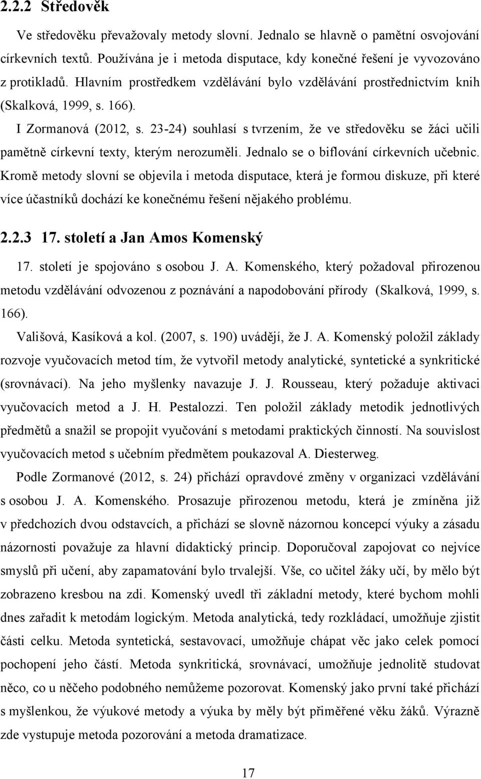 23-24) souhlasí s tvrzením, že ve středověku se žáci učili pamětně církevní texty, kterým nerozuměli. Jednalo se o biflování církevních učebnic.