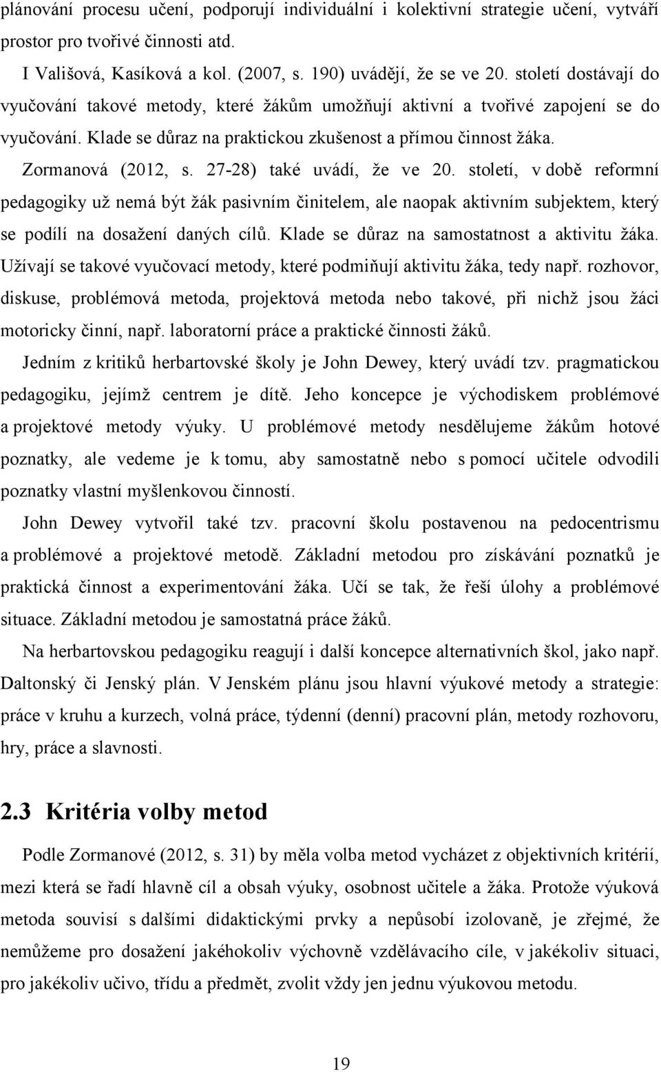 27-28) také uvádí, že ve 20. století, v době reformní pedagogiky už nemá být žák pasivním činitelem, ale naopak aktivním subjektem, který se podílí na dosažení daných cílů.