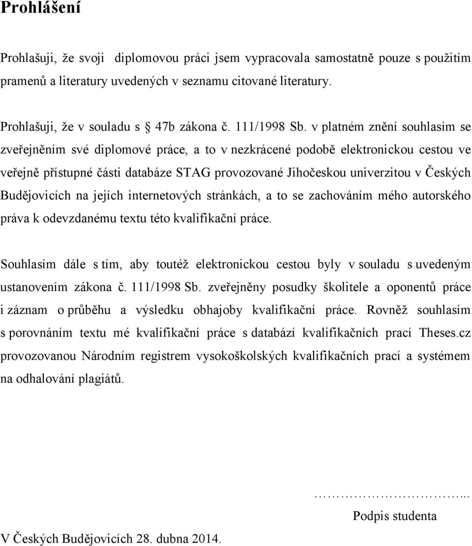 v platném znění souhlasím se zveřejněním své diplomové práce, a to v nezkrácené podobě elektronickou cestou ve veřejně přístupné části databáze STAG provozované Jihočeskou univerzitou v Českých