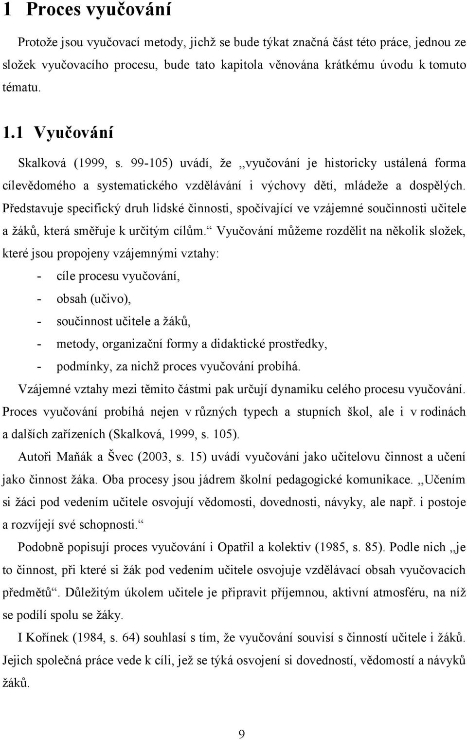 Představuje specifický druh lidské činnosti, spočívající ve vzájemné součinnosti učitele a žáků, která směřuje k určitým cílům.