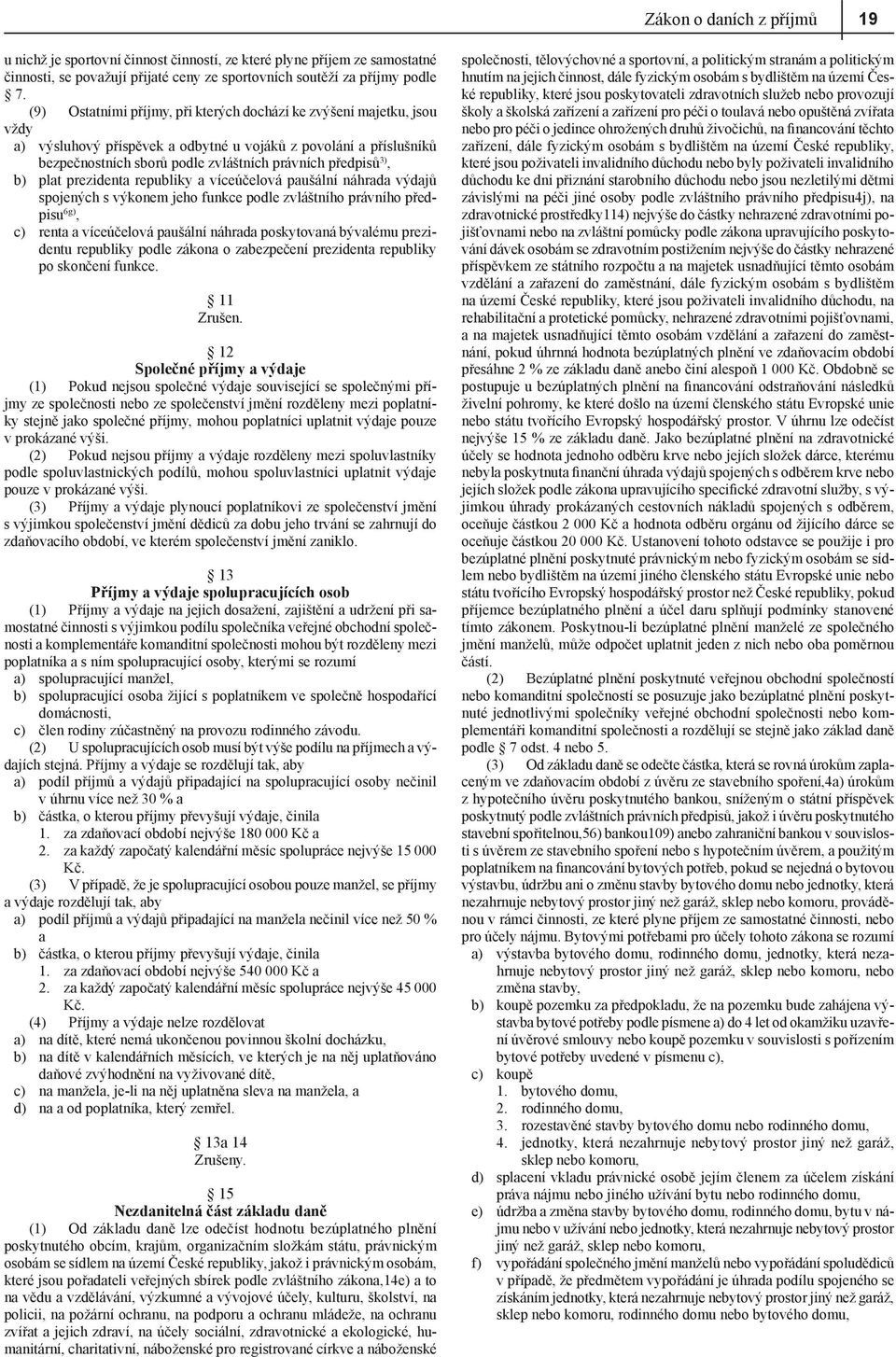 b) plat prezidenta republiky a víceúčelová paušální náhrada výdajů spojených s výkonem jeho funkce podle zvláštního právního předpisu 6g), c) renta a víceúčelová paušální náhrada poskytovaná bývalému