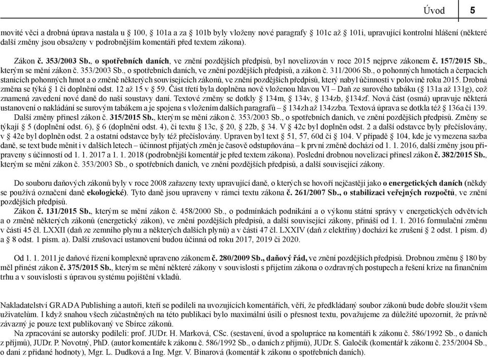 311/2006 Sb., o pohonných hmotách a čerpacích stanicích pohonných hmot a o změně některých souvisejících zákonů, ve znění pozdějších předpisů, který nabyl účinnosti v polovině roku 2015.