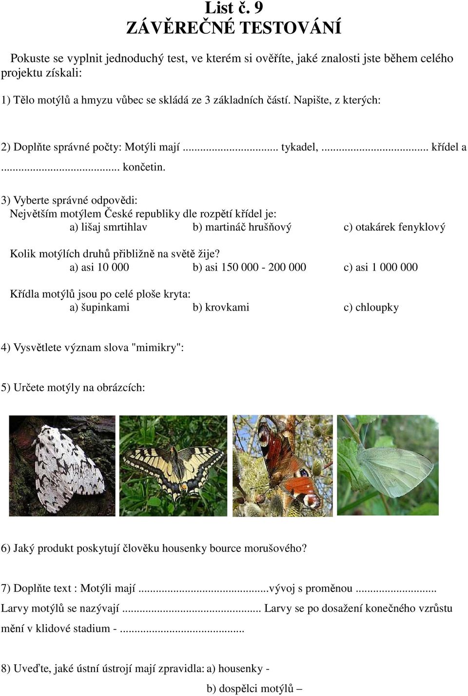 3) Vyberte správné odpovědi: Největším motýlem České republiky dle rozpětí křídel je: a) lišaj smrtihlav b) martináč hrušňový c) otakárek fenyklový Kolik motýlích druhů přibližně na světě žije?