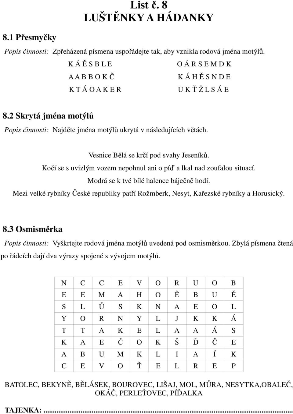 Vesnice Bělá se krčí pod svahy Jeseníků. Kočí se s uvízlým vozem nepohnul ani o píď a lkal nad zoufalou situací. Modrá se k tvé bílé halence báječně hodí.