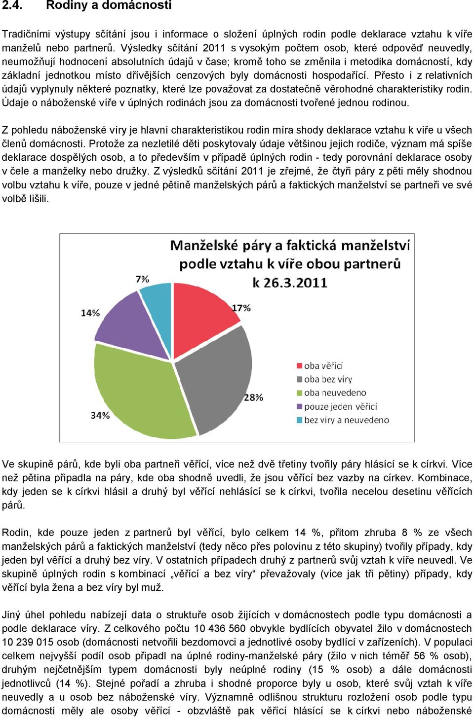 dřívějších cenzových byly domácnosti hospodařící. Přesto i z relativních údajů vyplynuly některé poznatky, které lze považovat za dostatečně věrohodné charakteristiky rodin.