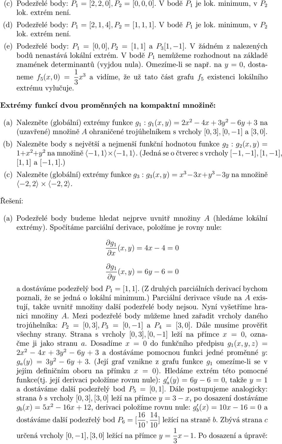 na y =, dostaneme f 5 (x, ) = 1 3 x3 a vidíme, že už tato část grafu f 5 existenci lokálního extrému vylučuje.